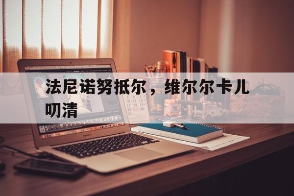 包含法尼诺努抵尔，维尔尔卡儿叨清的词条